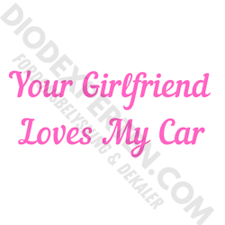 Your Girlfriend Loves My Car