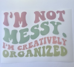 I’m not messy. DTF