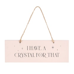 Skylt "I Have A Crystal For That"