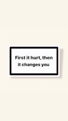 ”First It Hurt, Then It Changes You” - Klistermärke
