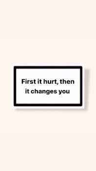 ”First It Hurt, Then It Changes You” - Klistermärke