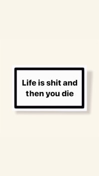 ”Life Is Shit And Then You Die” - Klistermärke