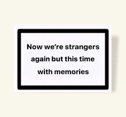 ”Now we’re strangers again but this time with memories” - Klistermärke