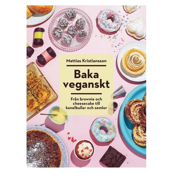 Baka veganskt : från brownie och cheesecake till kanelbullar och semlor