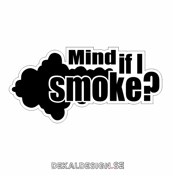 Mind if I smoke?