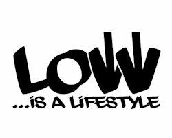 Low...is a lifestyle