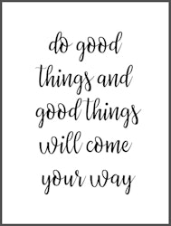 Do good things and good things will come your way