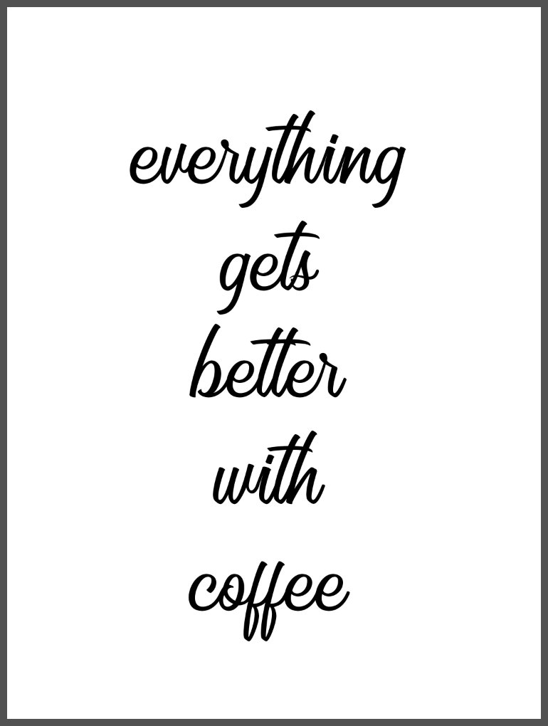 everything gets better with coffee