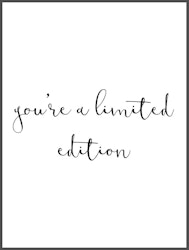 you're a limited edition