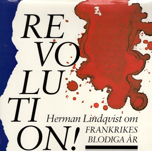 Revolution! Frankrikes blodiga år av Herman Lindqvist