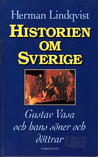 Historien om Sverige. Gustav Vasa och hans söner och döttrar av Herman Lindqvist