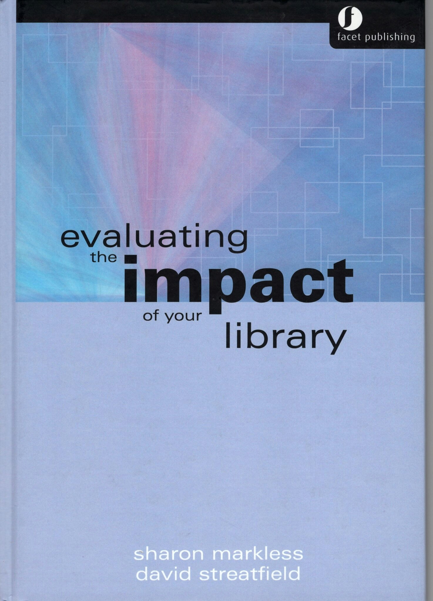 Evaluating the impact of your library av Sharon Markless och David Streatfield