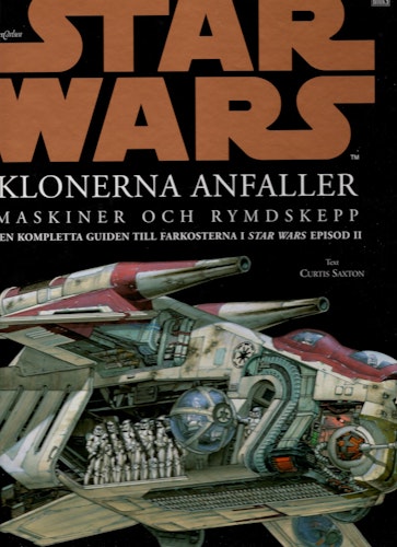 Star Wars. Klonerna anfaller. Maskiner och skepp. Den kompletta guiden till farkosterna i Star Wars episod II av Curtis Saxton.
