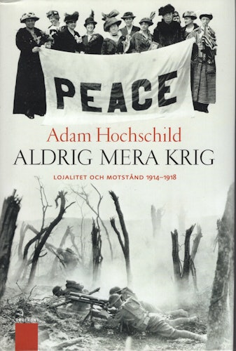 Aldrig mera krig. Lojalitet och motstånd 1914–1918 av Adam Hochschild
