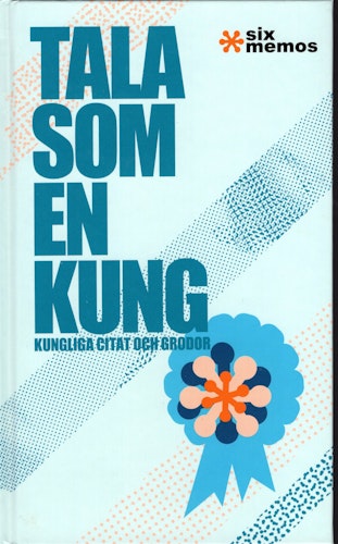 Tala som en kung. Kungliga citat och grodor. Urval och översättning av Mattias Johansson Räms och Anna Troberg