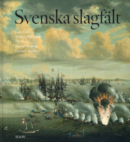 Svenska slagfält av Lars Ericson, Martin Hårdstedt, Per Iko, Ingvar Sjöblom och Gunnar Åselius