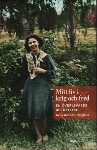 Mitt liv i krig och fred. En överlevares berättelse av Irena Radecka-Skoglund