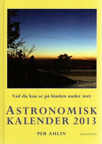 Astronomisk kalender 2013. Vad du kan se på himlen under året av Per Ahlin