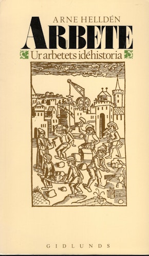 Arbete. Ur arbetets idéhistoria av Arne Helldén