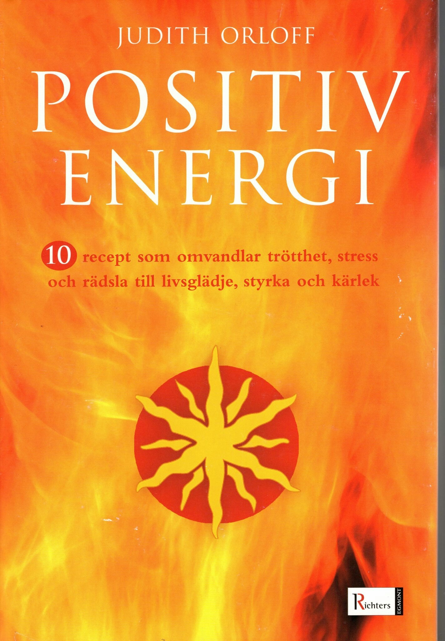 Positiv energi. 10 recept som omvandlar trötthet, stress och rädsla till livsglädje, styrka och kärlek av Judith Orloff