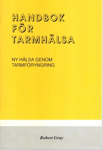 Handbok för tarmhälsa. Ny hälsa genom tarmföryngring av Robert Gray
