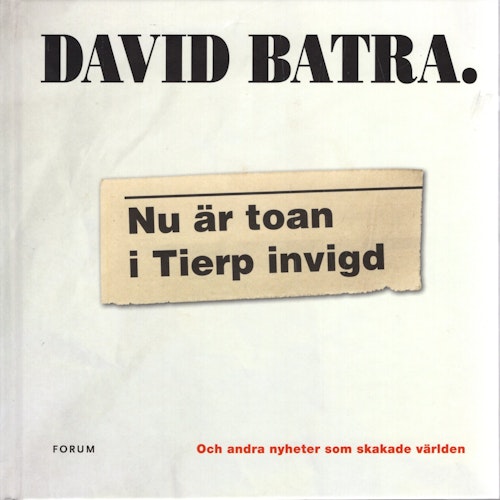 Nu är toan i Tierp invigd. Och andra nyheter som skakade världen av David Batra