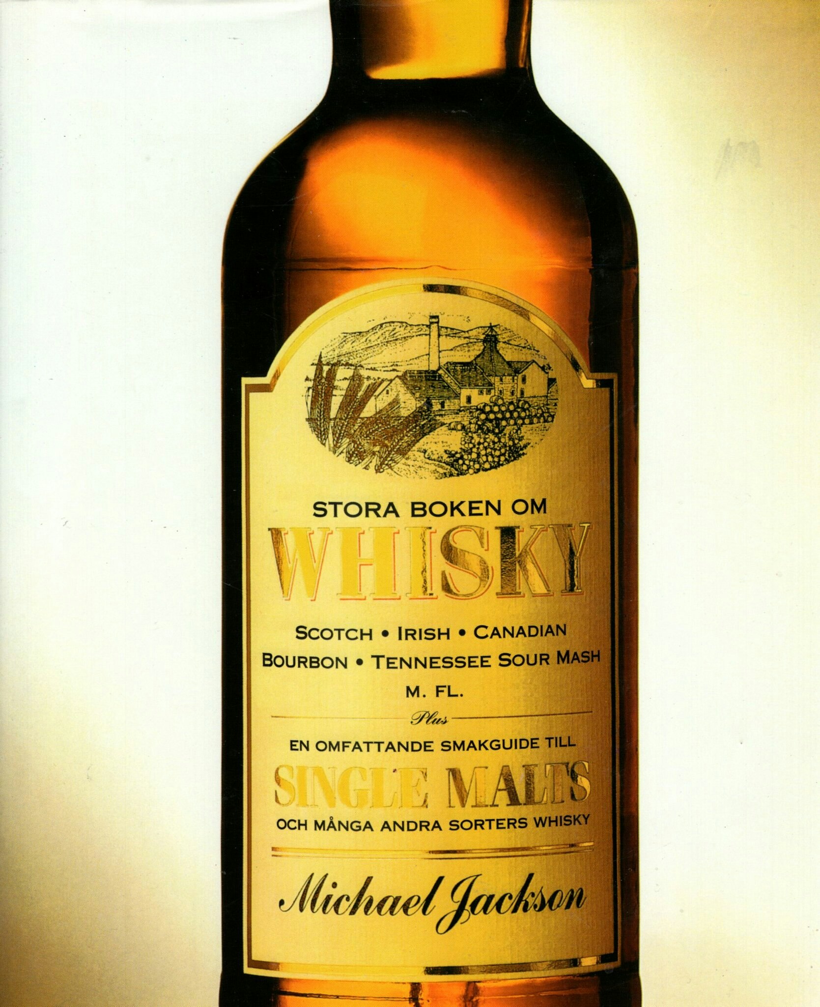 Stora boken om whisky: Scotch, Irish, Canadian, Bourbon, Tennessee Sour Mash m.fl plus en omfattande smakguide till single malts och många andra sorters whisky av Michael Jackson