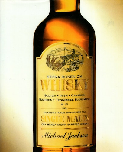 Stora boken om whisky: Scotch, Irish, Canadian, Bourbon, Tennessee Sour Mash m.fl plus en omfattande smakguide till single malts och många andra sorters whisky av Michael Jackson
