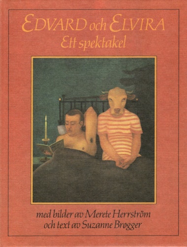 Edvard och Elvira. Ett spektakel med bilder av Merete Herrström och text av Suzanne Brøgger