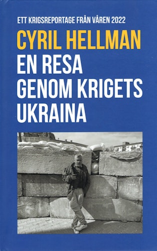 En resa genom krigets Ukraina: Ett krigsreportage från våren 2022 av Cyril Hellman