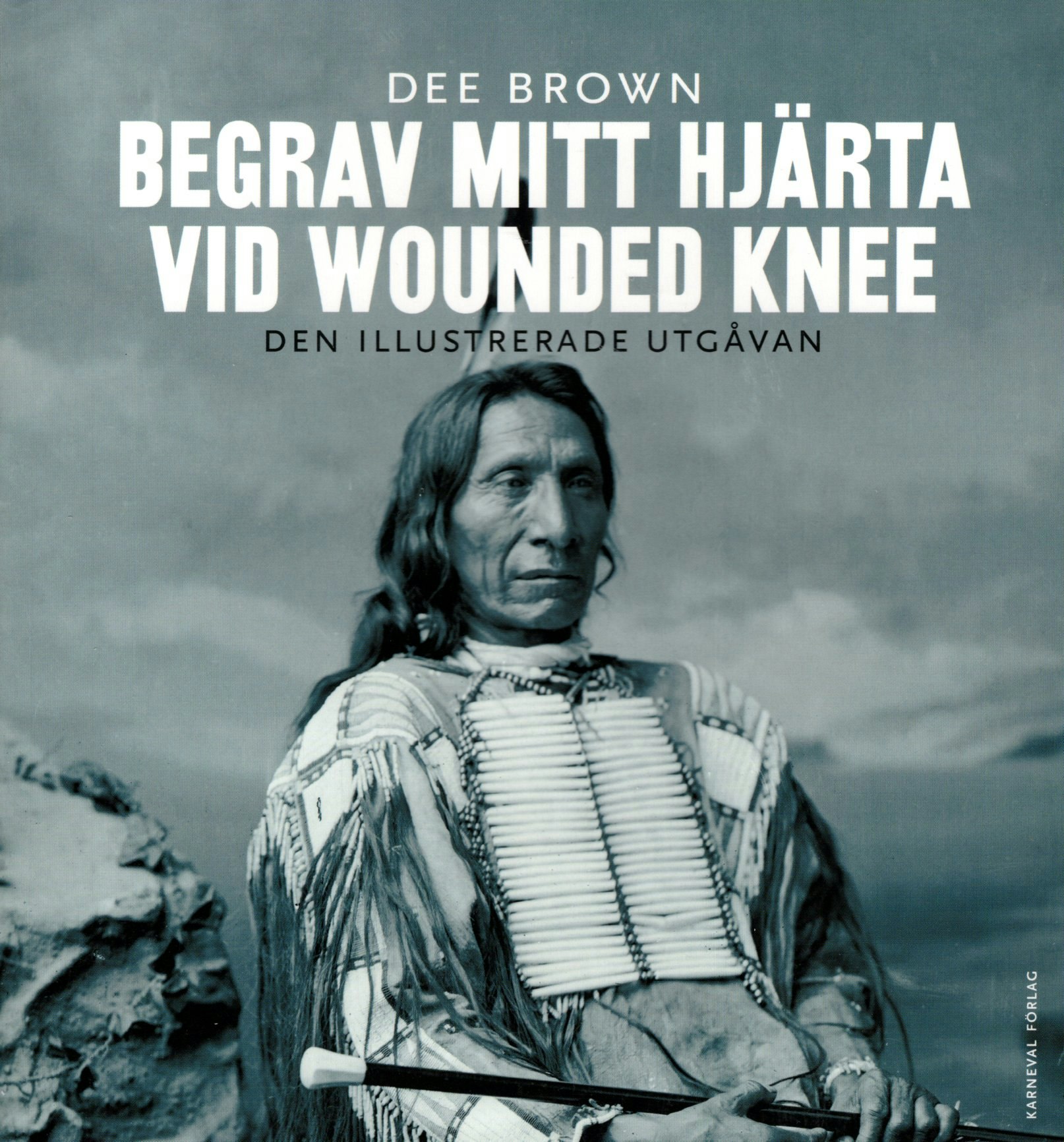 Begrav mitt hjärta vid Wounded Knee. Erövringen av Vilda Västern ur indianernas perspektiv. Den illustrerade utgåvan av Dee Brown