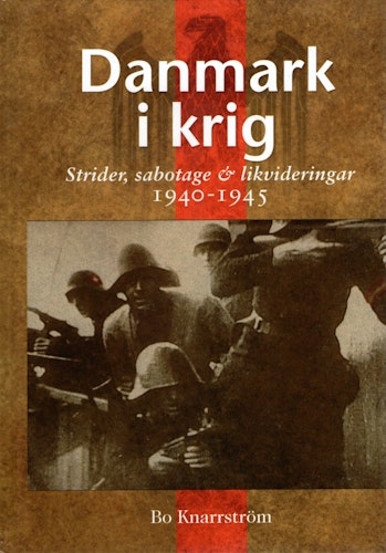 Danmark i krig: Strider, sabotage & likvideringar 1940-1945 av Bo Knarrström