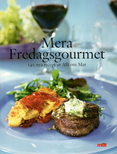 Mera fredagsgourmet. 140 nya recept ur Allt om Mat av Anna Förster (Red.)