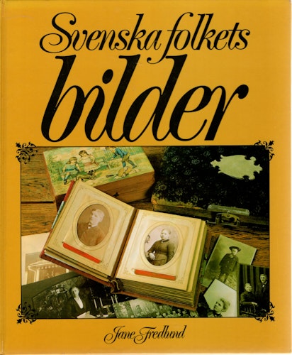 Svenska folkets bilder: Gamla fotografier ur album och byrålådor med kulturhistoriska kommentarer av Jane Fredlund