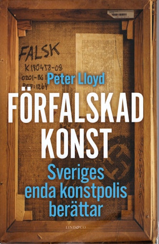 Förfalskad konst: Sveriges enda konstpolis berättar av Peter Lloyd