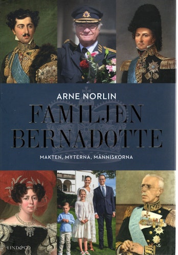 Familjen Bernadotte – Makten, myterna, människorna av Arne Norlin