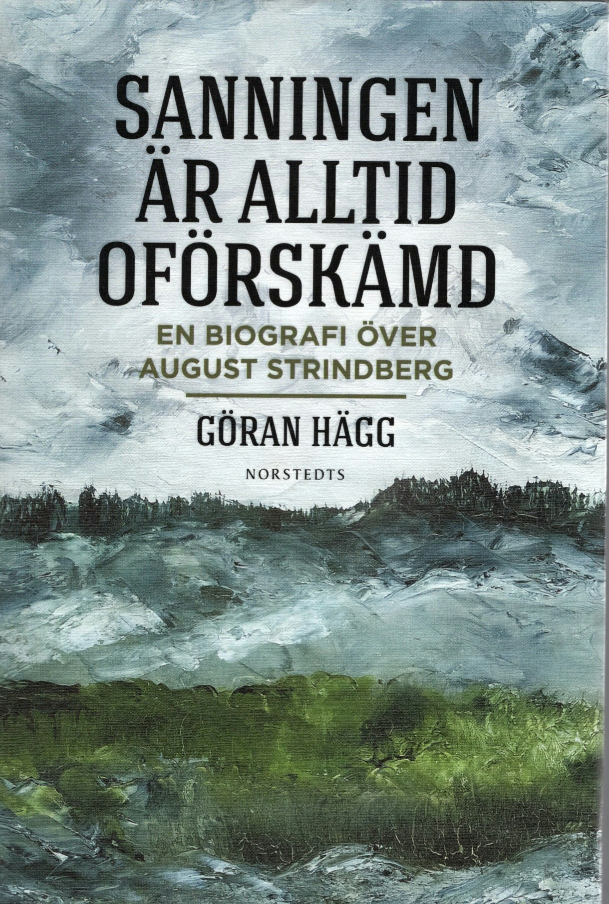Sanningen är alltid oförskämd: En biografi över August Strindberg av Göran Hägg