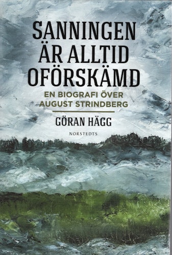 Sanningen är alltid oförskämd: En biografi över August Strindberg av Göran Hägg
