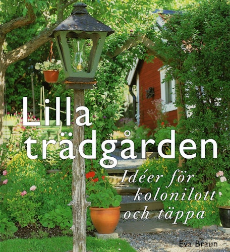 Lilla trädgården: Idéer för kolonilott och täppa av Eva Braun