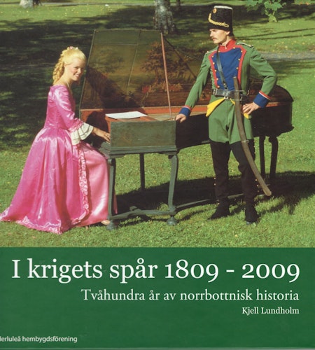 I krigets spår 1809-2009: Tvåhundra år av norrbottnisk historia av Kjell Lundholm