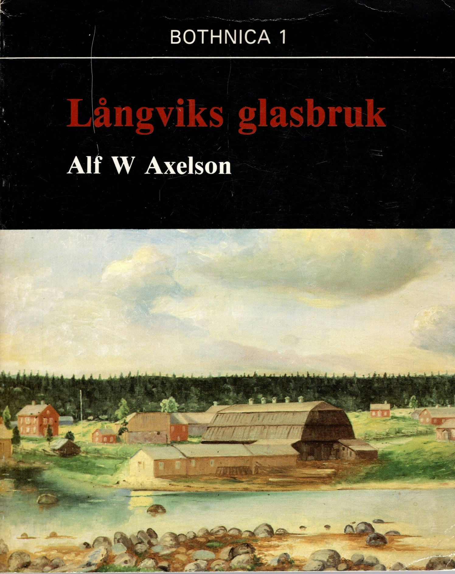 Långviks glasbruk: ett norrbottniskt industriäventyr 1798-1879 av Alf W Axelson