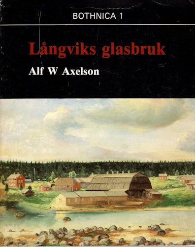 Långviks glasbruk: ett norrbottniskt industriäventyr 1798-1879 av Alf W Axelson