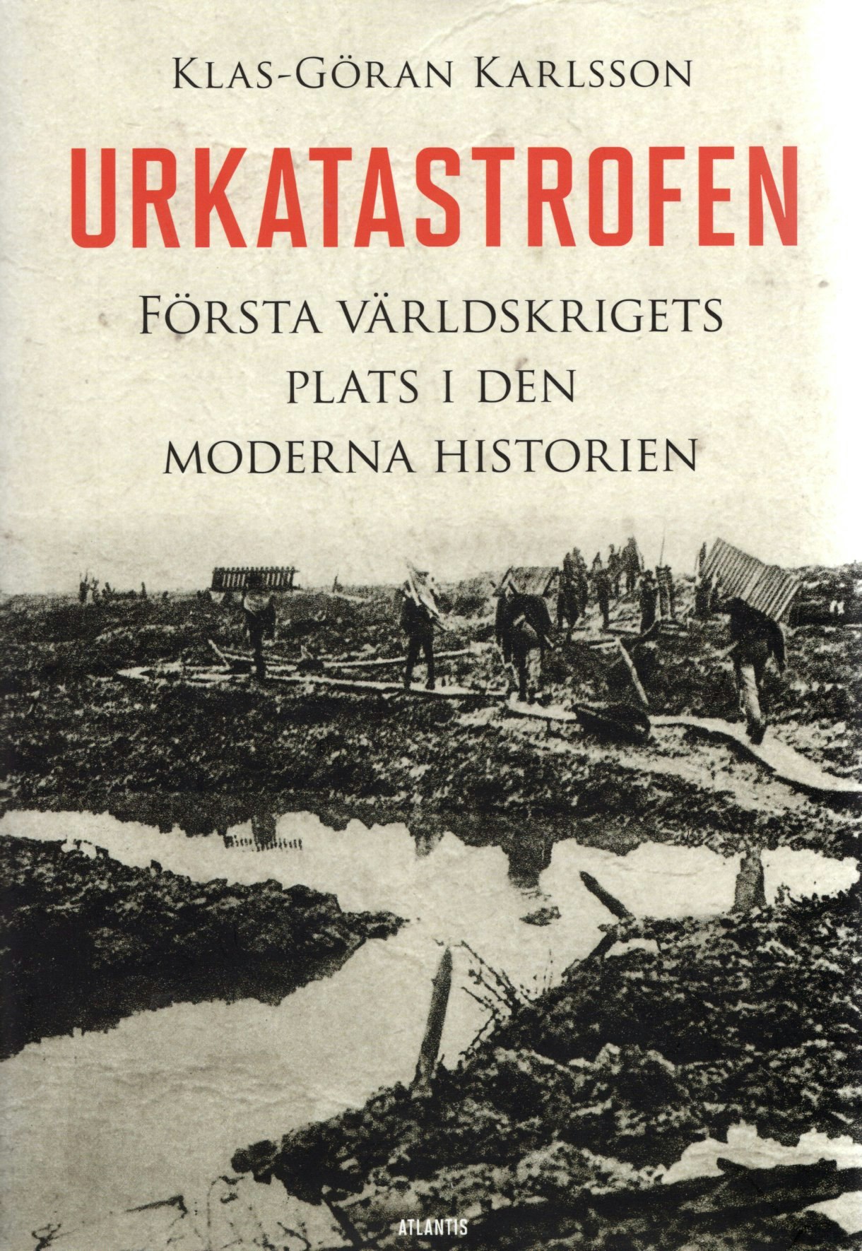 Urkatastrofen: Första världskrigets plats i den moderna historien av Klas-Göran Karlsson