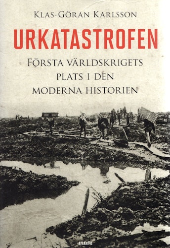 Urkatastrofen: Första världskrigets plats i den moderna historien av Klas-Göran Karlsson