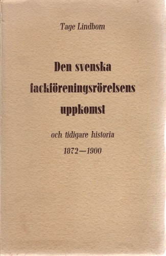 Den svenska fackföreningsrörelsens uppkomst och tidigare historia 1872-1900 av Tage Lindbom