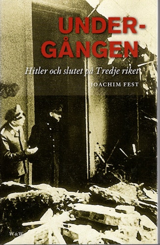 Undergången: Hitler och slutet på Tredje riket av Joachim Fest