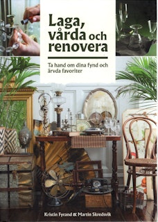 Laga, vårda och renovera: Ta hand om dina fynd och ärvda favoriter av Kristin Fyrand & Martin Skredsvik