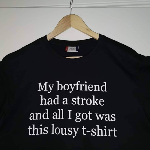 T-skjorte - my boyfriend had a stroke and all I got was this lousy t-shirt