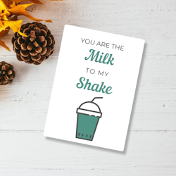You are the MILK to my SHAKE