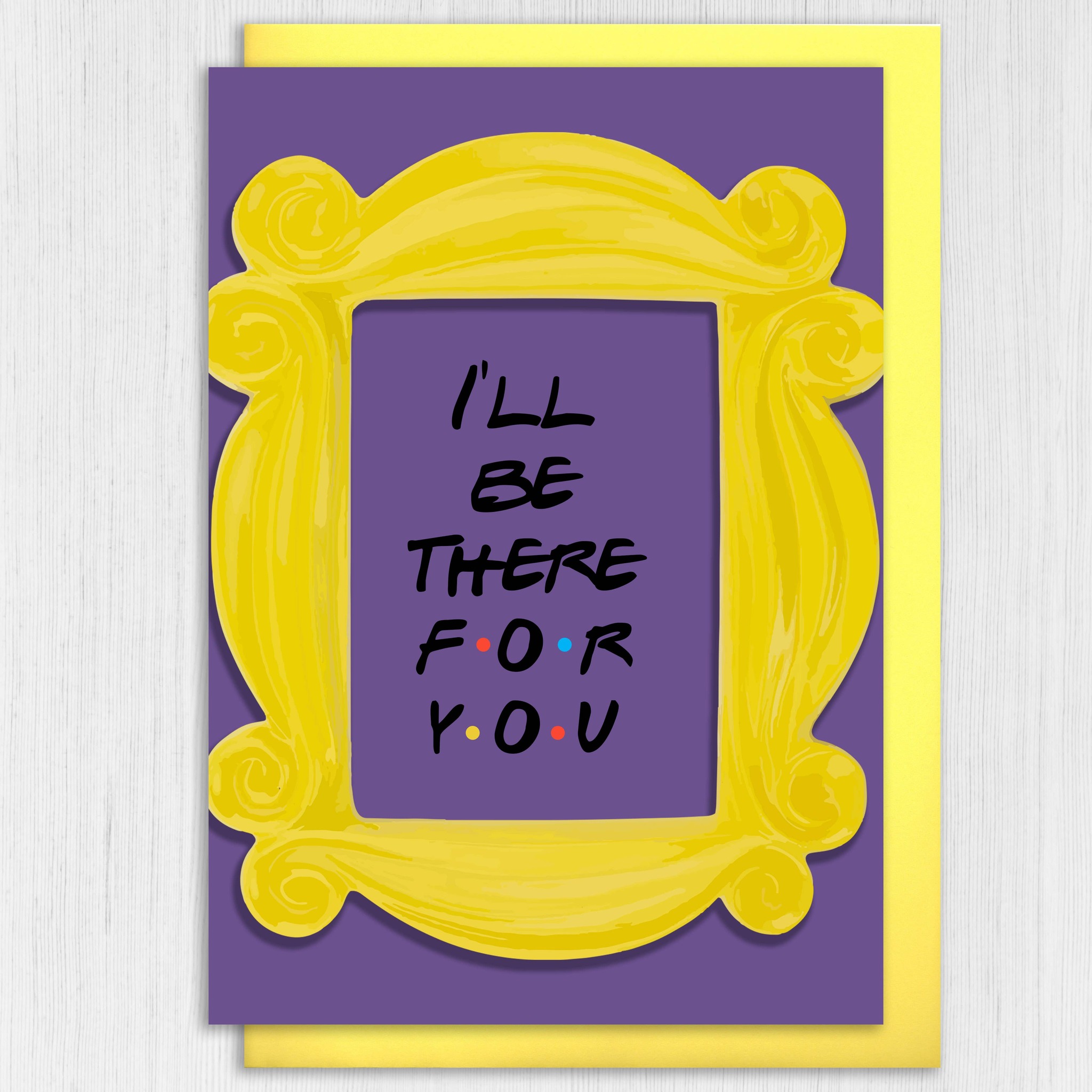 Prints with Personality - Friends:  "I'll be there for you" Card